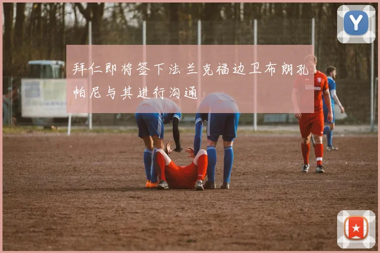拜仁即将签下法兰克福边卫布朗孔帕尼与其进行沟通