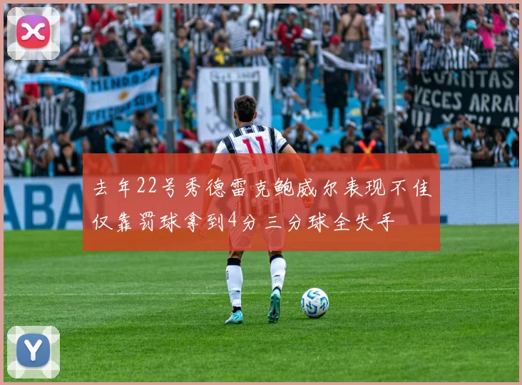 去年22号秀德雷克鲍威尔表现不佳仅靠罚球拿到4分三分球全失手